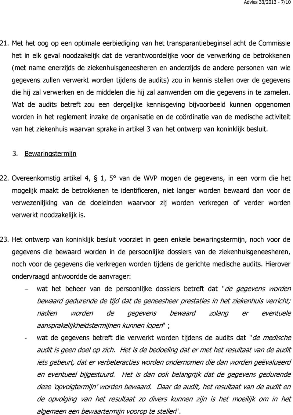 de ziekenhuisgeneesheren en anderzijds de andere personen van wie gegevens zullen verwerkt worden tijdens de audits) zou in kennis stellen over de gegevens die hij zal verwerken en de middelen die