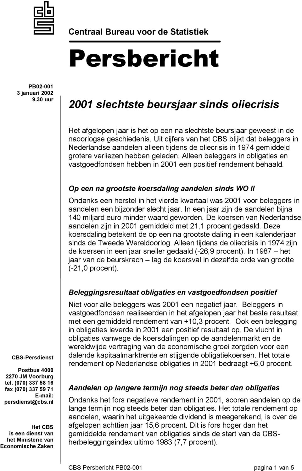 Uit cijfers van het CBS blijkt dat beleggers in Nederlandse aandelen alleen tijdens de oliecrisis in 1974 gemiddeld grotere verliezen hebben geleden.