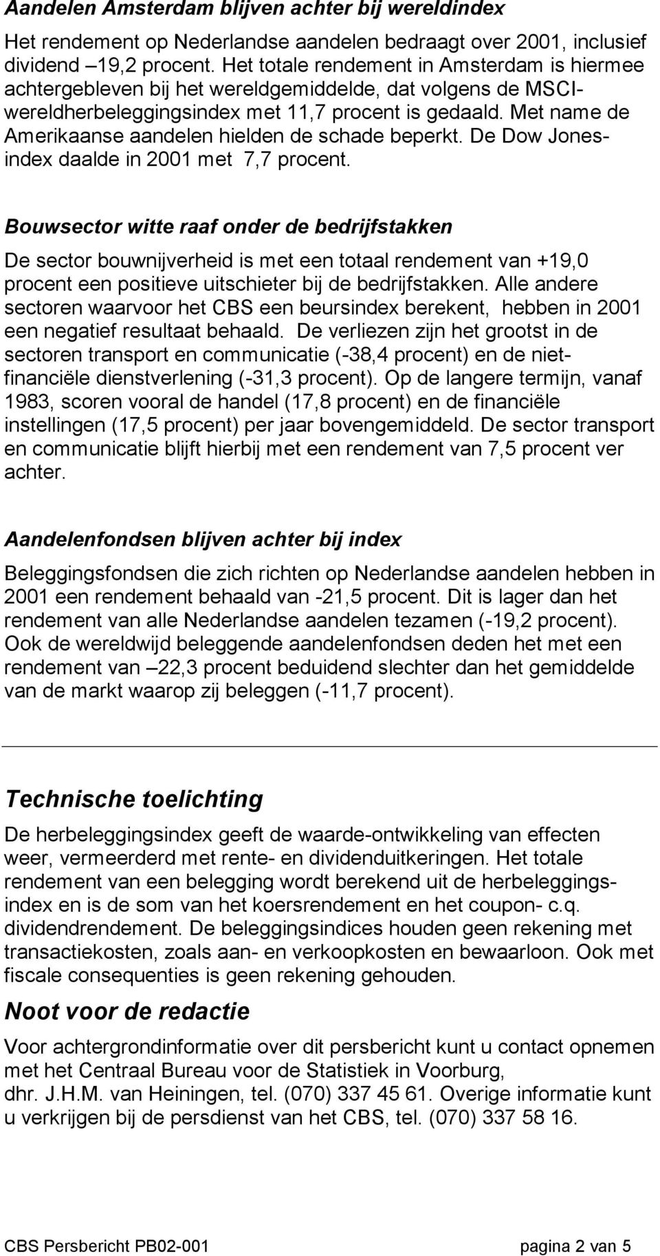 Met name de Amerikaanse aandelen hielden de schade beperkt. De Dow Jonesindex daalde in 2001 met 7,7 procent.