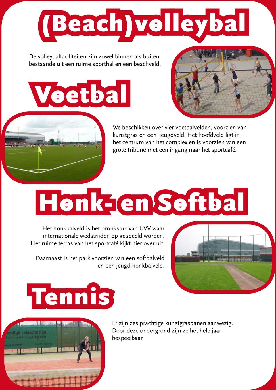 Het hoofdveld ligt in het centrum van het complex en is voorzien van een grote tribune met een ingang naar het sportcafé.