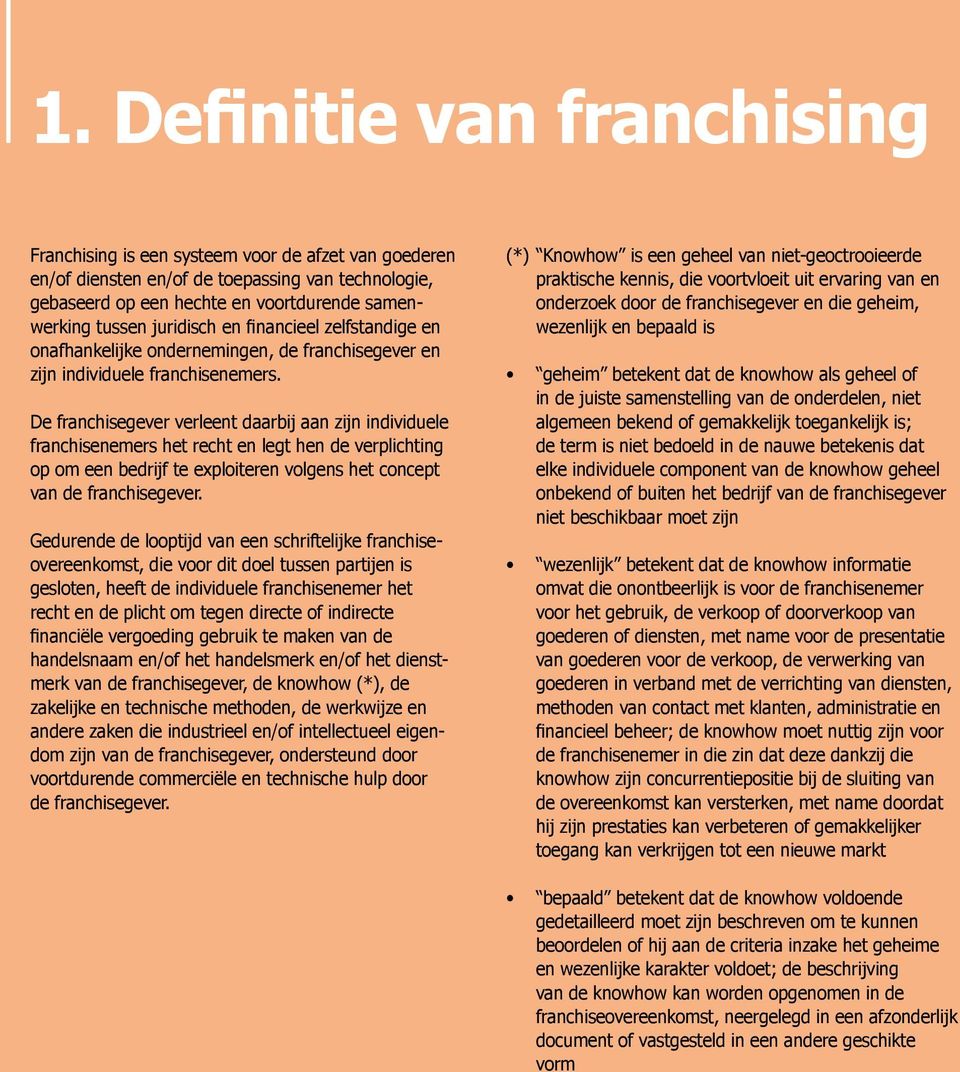 De franchisegever verleent daarbij aan zijn individuele franchisenemers het recht en legt hen de verplichting op om een bedrijf te exploiteren volgens het concept van de franchisegever.