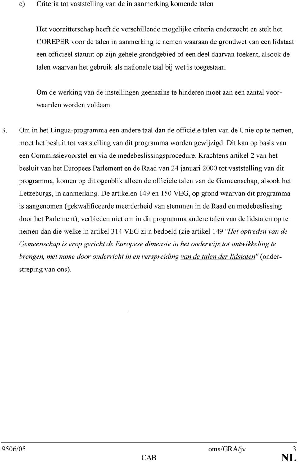 Om de werking van de instellingen geenszins te hinderen moet aan een aantal voorwaarden worden voldaan. 3.