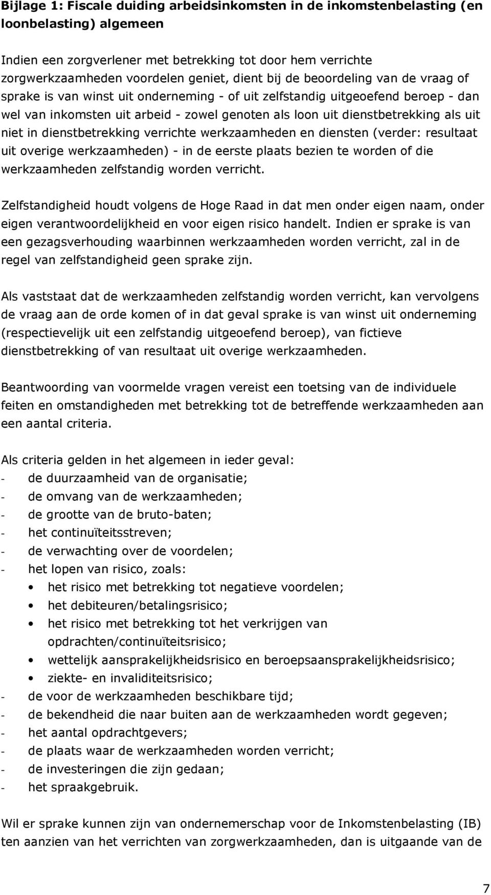 als uit niet in dienstbetrekking verrichte werkzaamheden en diensten (verder: resultaat uit overige werkzaamheden) - in de eerste plaats bezien te worden of die werkzaamheden zelfstandig worden