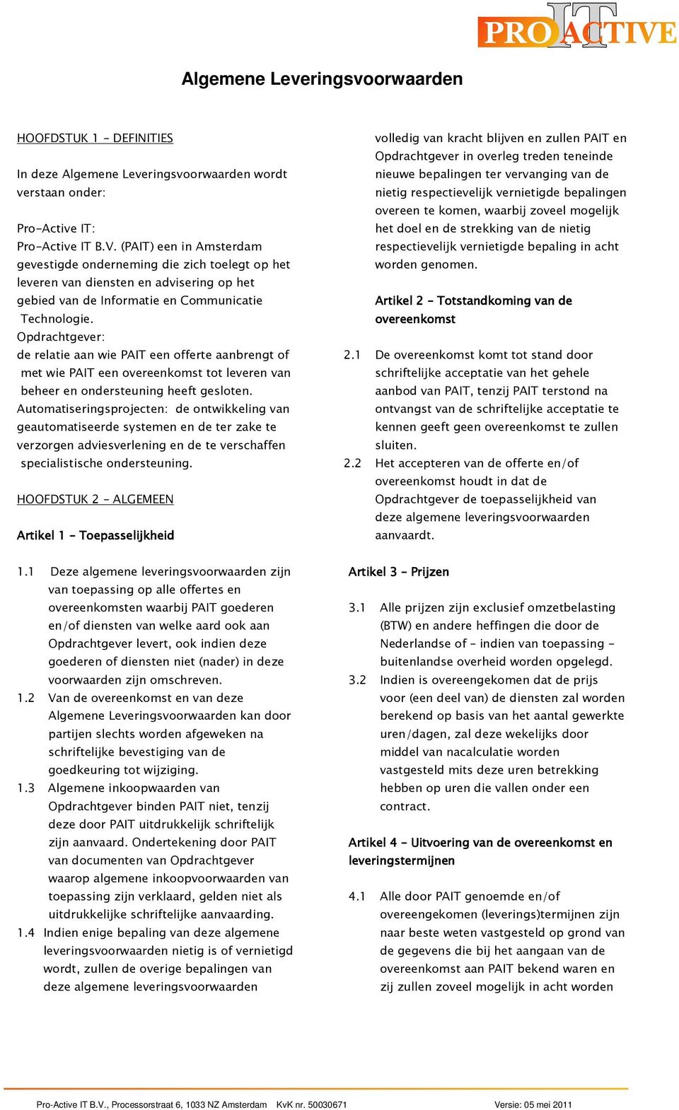 Opdrachtgever: de relatie aan wie PAIT een offerte aanbrengt of met wie PAIT een overeenkomst tot leveren van beheer en ondersteuning heeft gesloten.