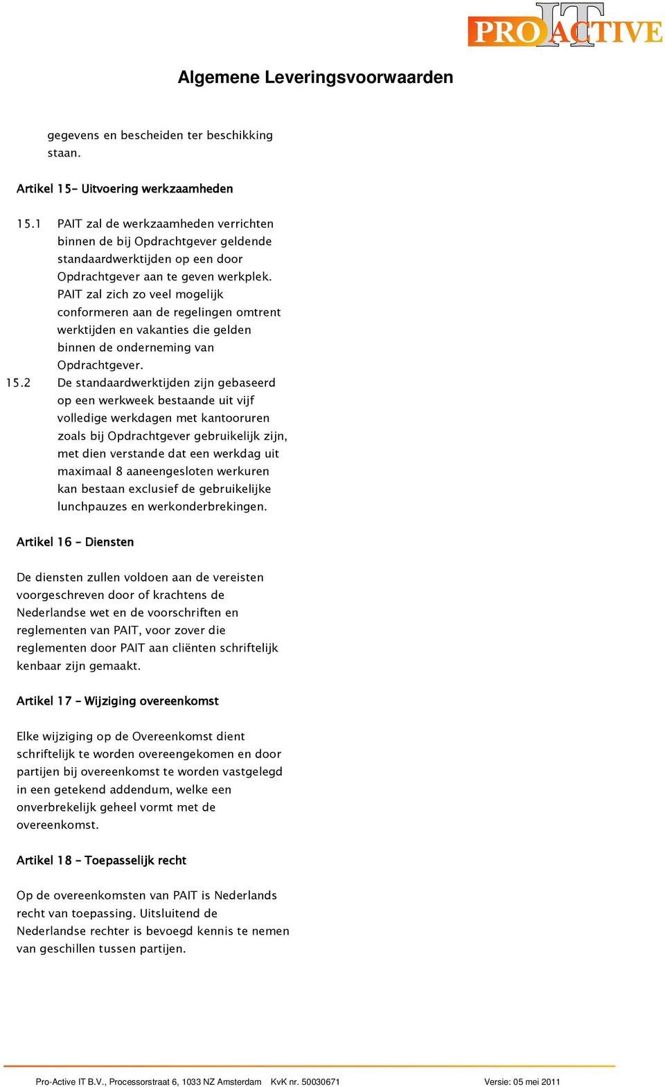 PAIT zal zich zo veel mogelijk conformeren aan de regelingen omtrent werktijden en vakanties die gelden binnen de onderneming van Opdrachtgever. 15.