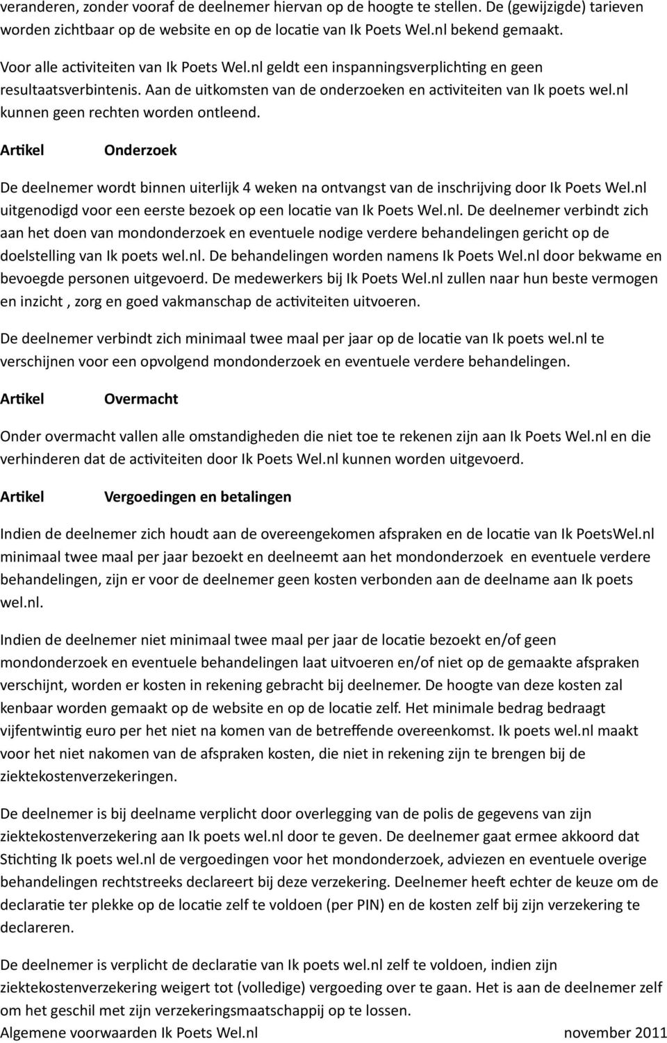 nl kunnen geen rechten worden ontleend. Onderzoek De deelnemer wordt binnen uiterlijk 4 weken na ontvangst van de inschrijving door Ik Poets Wel.