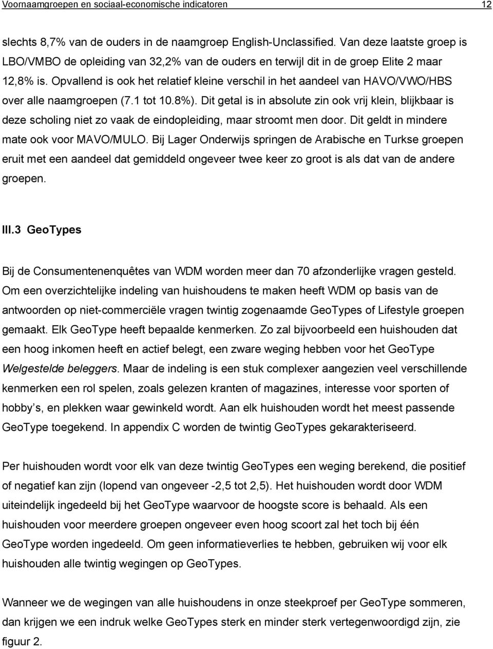 Opvallend is ook het relatief kleine verschil in het aandeel van HAVO/VWO/HBS over alle naamgroepen (7.1 tot 10.8%).