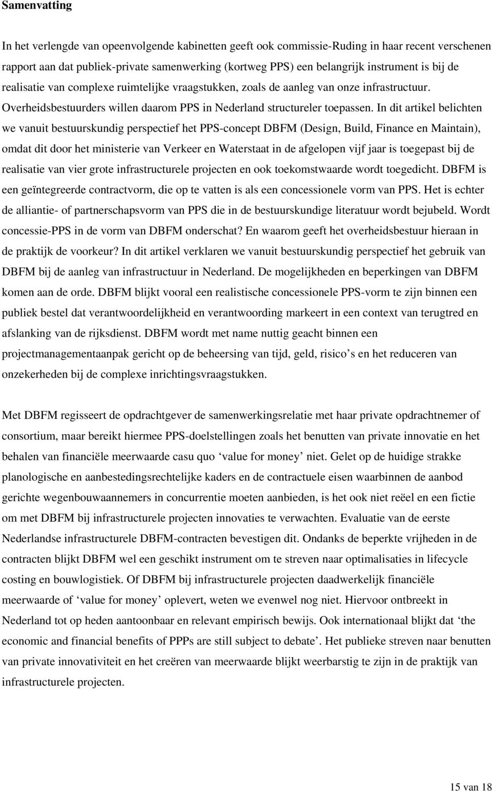 In dit artikel belichten we vanuit bestuurskundig perspectief het PPS-concept DBFM (Design, Build, Finance en Maintain), omdat dit door het ministerie van Verkeer en Waterstaat in de afgelopen vijf