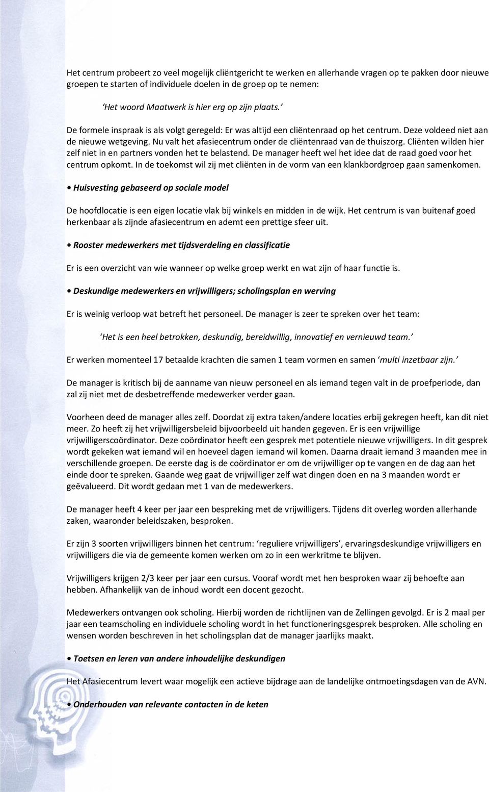 Nu valt het afasiecentrum onder de cliëntenraad van de thuiszorg. Cliënten wilden hier zelf niet in en partners vonden het te belastend.