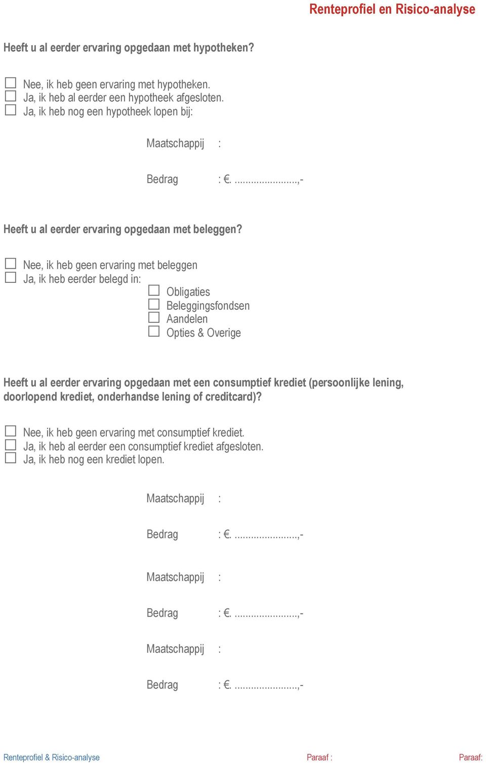 Nee, ik heb geen ervaring met beleggen Ja, ik heb eerder belegd in: Obligaties Beleggingsfondsen Aandelen Opties & Overige Heeft u al eerder ervaring opgedaan