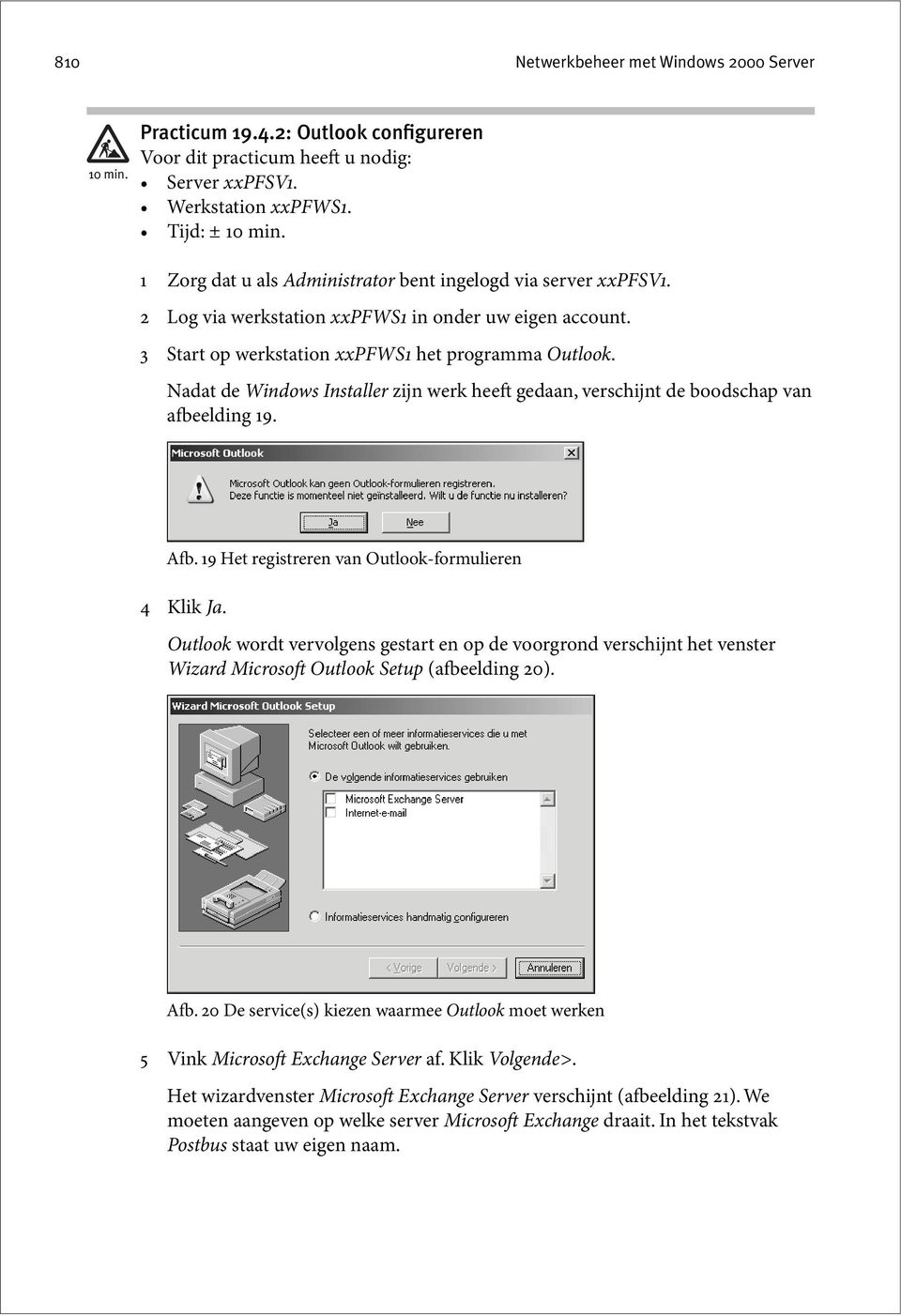 Nadat de Windows Installer zijn werk heeft gedaan, verschijnt de boodschap van afbeelding 19. Afb. 19 Het registreren van Outlook-formulieren 4 Klik Ja.