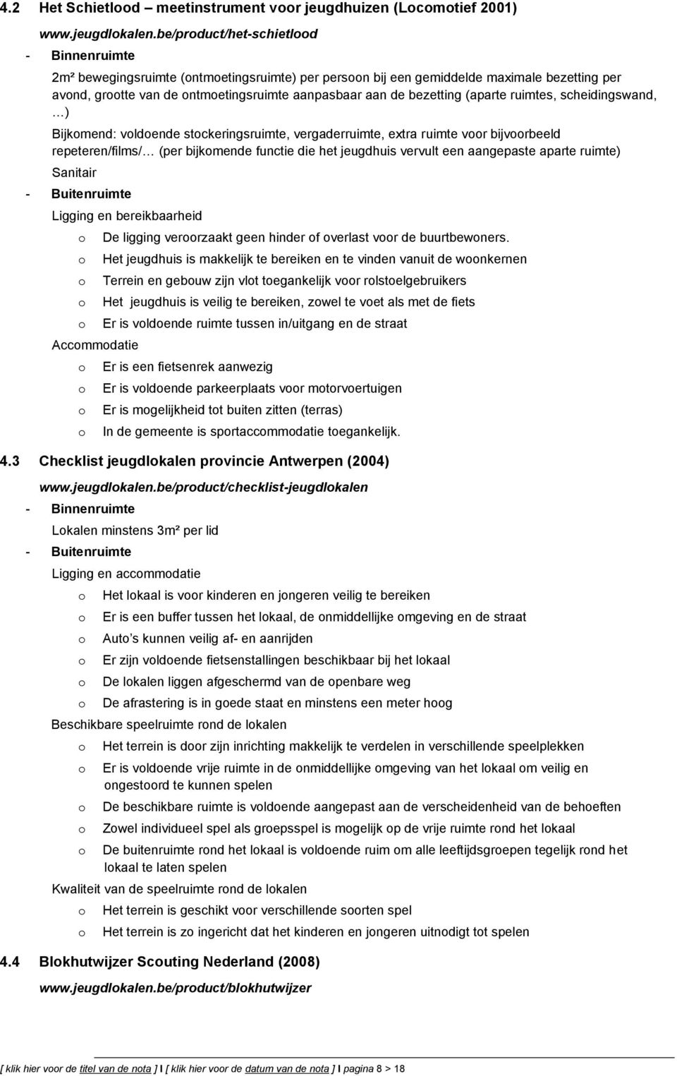 ruimtes, scheidingswand, ) Bijkmend: vldende stckeringsruimte, vergaderruimte, extra ruimte vr bijvrbeeld repeteren/films/ (per bijkmende functie die het jeugdhuis vervult een aangepaste aparte