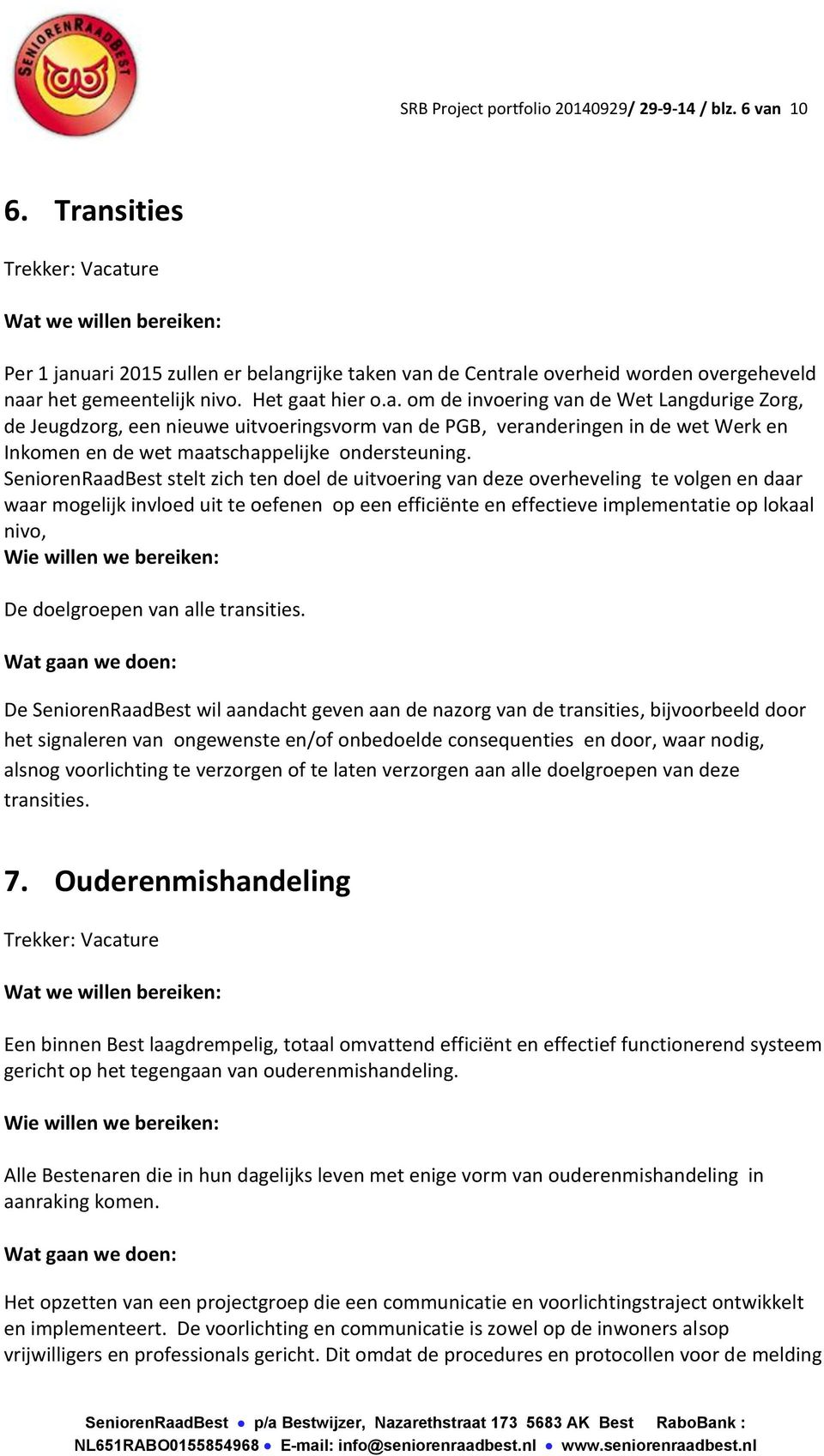 SeniorenRaadBest stelt zich ten doel de uitvoering van deze overheveling te volgen en daar waar mogelijk invloed uit te oefenen op een efficiënte en effectieve implementatie op lokaal nivo, De