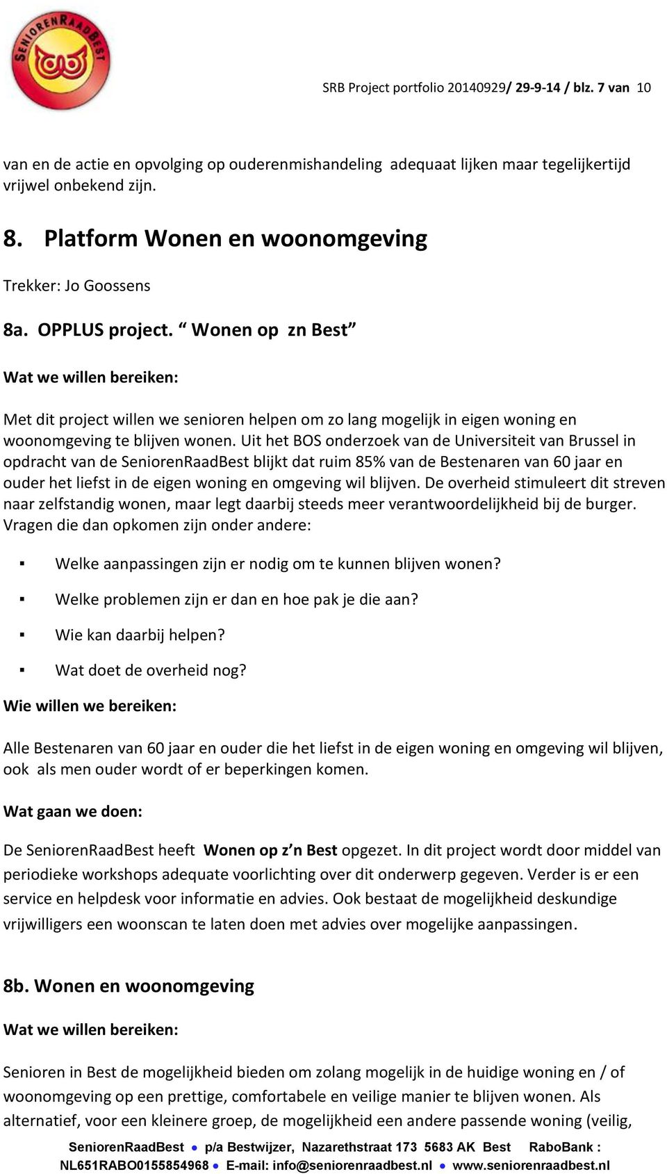 Uit het BOS onderzoek van de Universiteit van Brussel in opdracht van de SeniorenRaadBest blijkt dat ruim 85% van de Bestenaren van 60 jaar en ouder het liefst in de eigen woning en omgeving wil