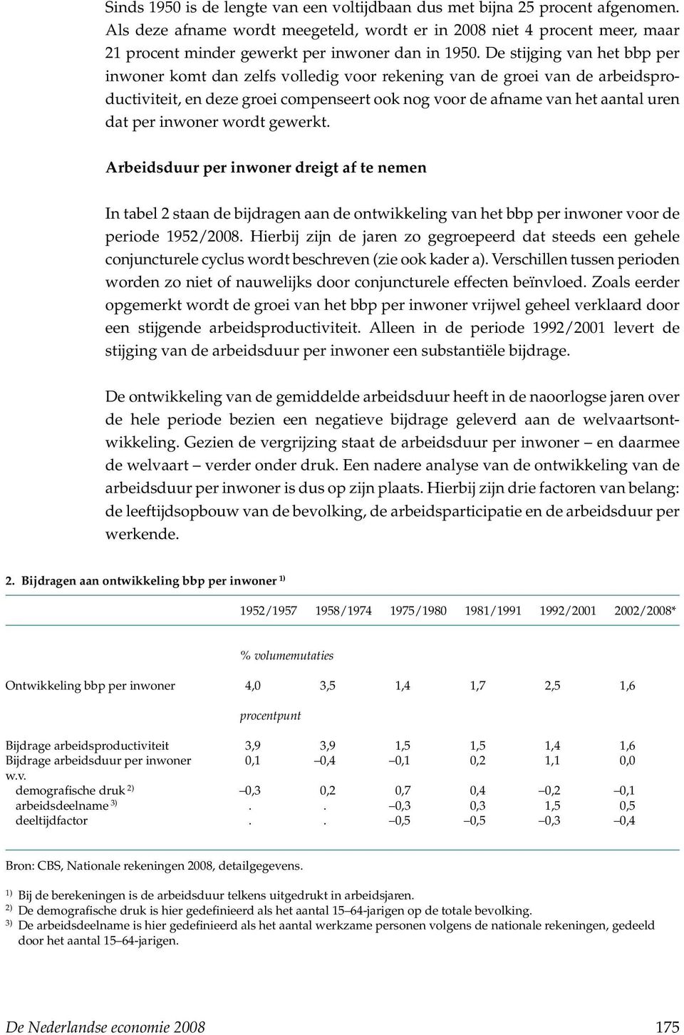 De stijging van het bbp per inwoner komt dan zelfs volledig voor rekening van de groei van de arbeidsproductiviteit, en deze groei compenseert ook nog voor de afname van het aantal uren dat per