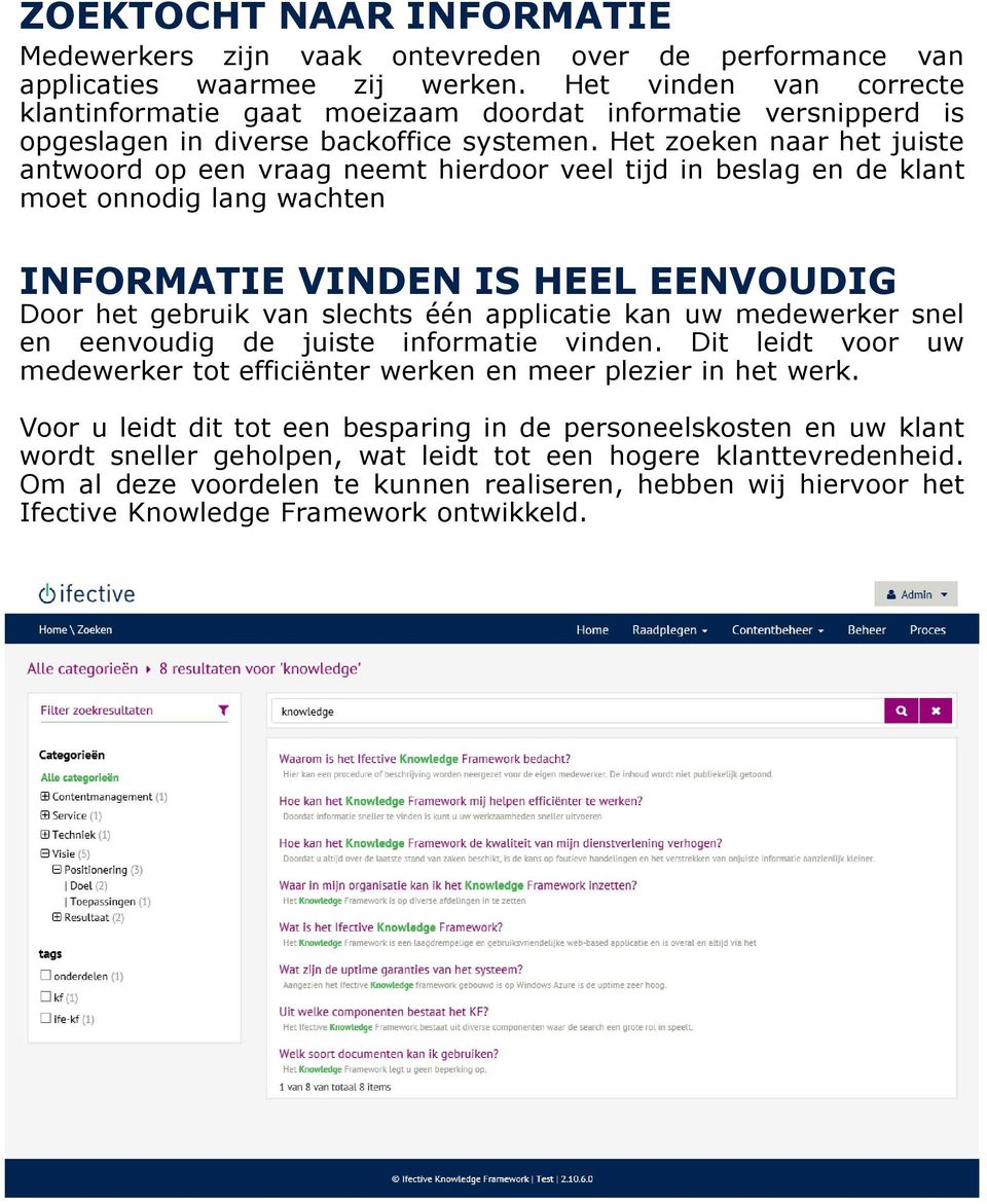 Het zoeken naar het juiste antwoord op een vraag neemt hierdoor veel tijd in beslag en de klant moet onnodig lang wachten INFORMATIE VINDEN IS HEEL EENVOUDIG Door het gebruik van slechts één