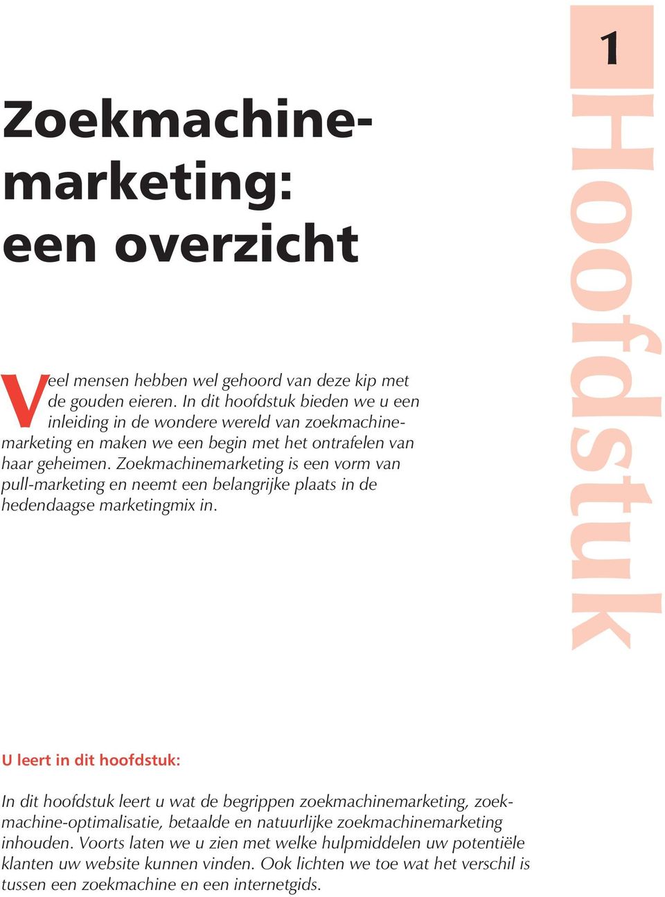 Zoekmachinemarketing is een vorm van pull-marketing en neemt een belangrijke plaats in de hedendaagse marketingmix in.