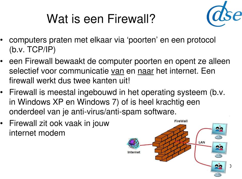 TCP/IP) een Firewall bewaakt de computer poorten en opent ze alleen selectief voor communicatie van en naar het