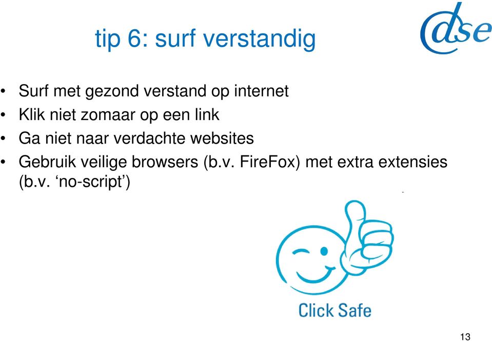 verdachte websites Gebruik veilige browsers (b.v. FireFox) met extra extensies (b.