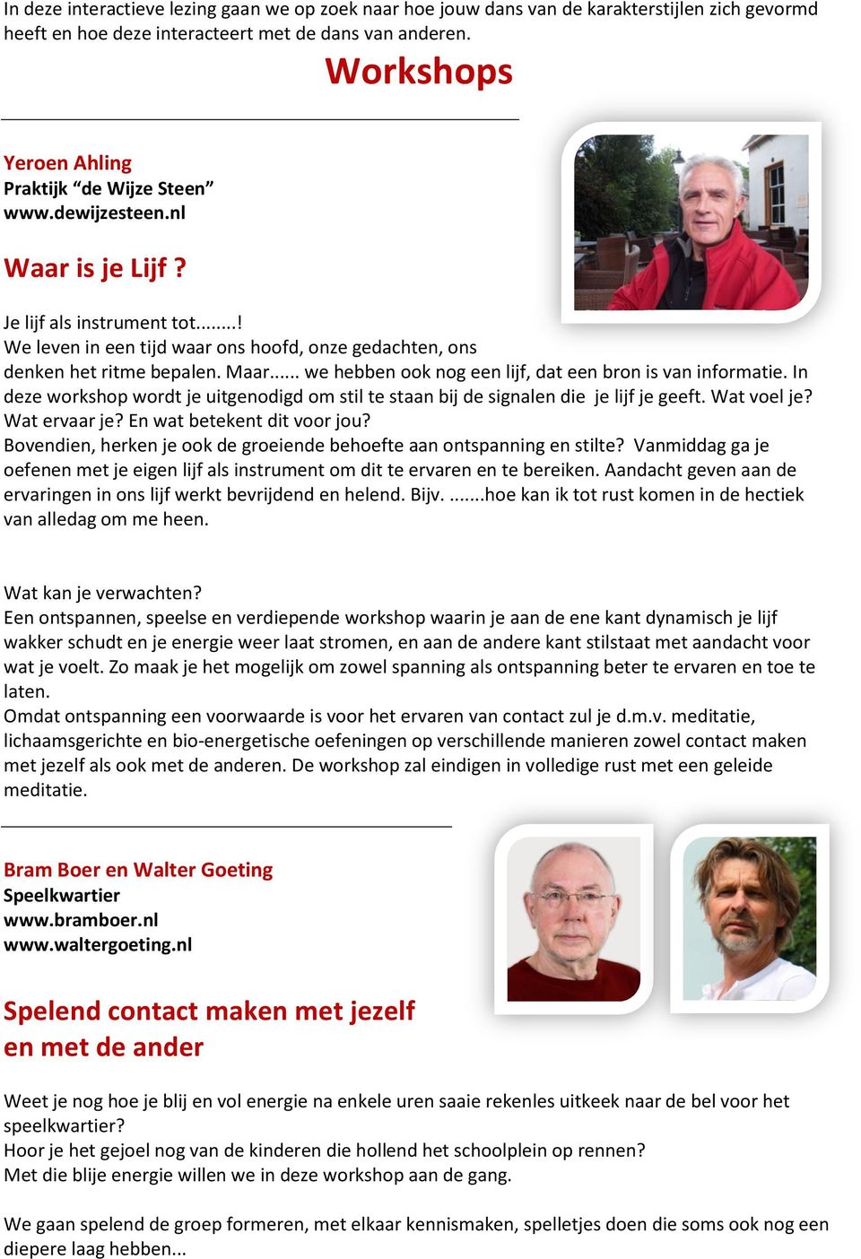 Maar... we hebben ook nog een lijf, dat een bron is van informatie. In deze workshop wordt je uitgenodigd om stil te staan bij de signalen die je lijf je geeft. Wat voel je? Wat ervaar je?