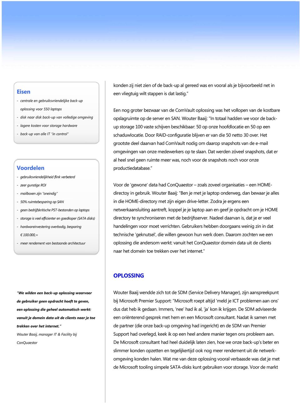 efficienter en goedkoper (SATA disks) - hardwareinvestering overbodig, besparing 100.