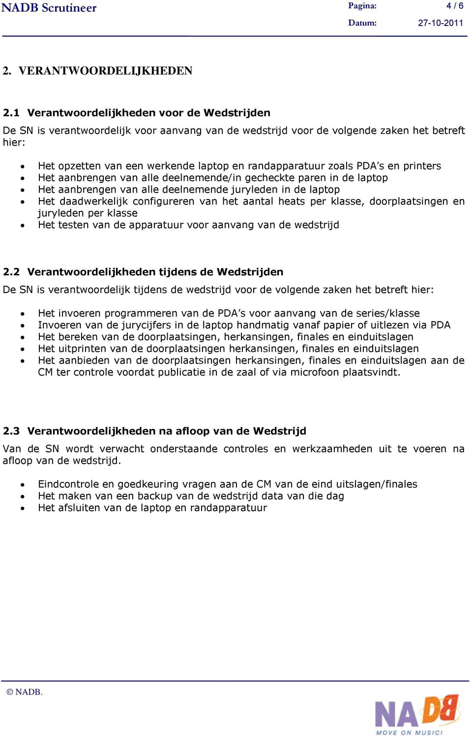 zoals PDA s en printers Het aanbrengen van alle deelnemende/in gecheckte paren in de laptop Het aanbrengen van alle deelnemende juryleden in de laptop Het daadwerkelijk configureren van het aantal