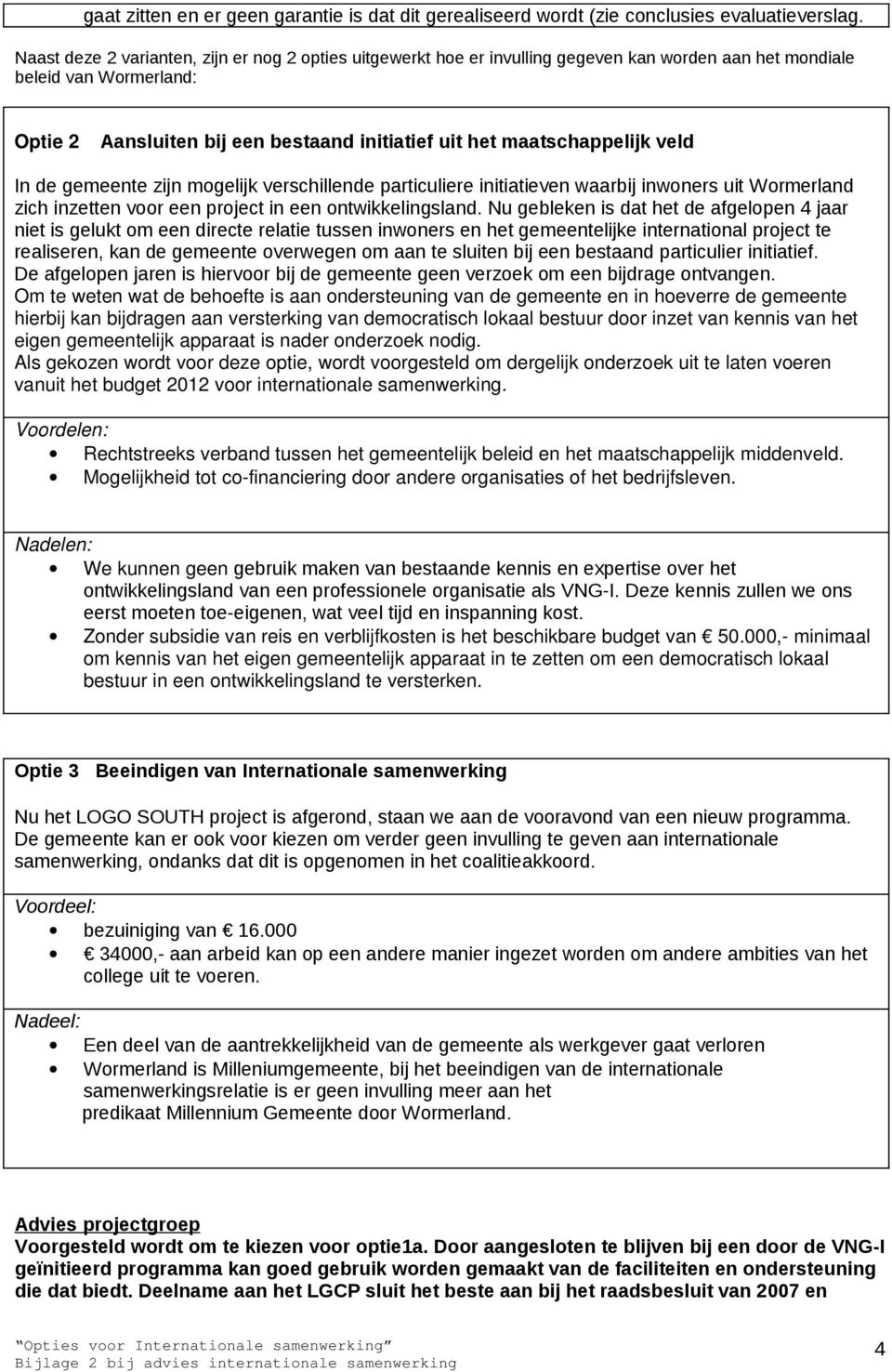 maatschappelijk veld In de gemeente zijn mogelijk verschillende particuliere initiatieven waarbij inwoners uit Wormerland zich inzetten voor een project in een ontwikkelingsland.