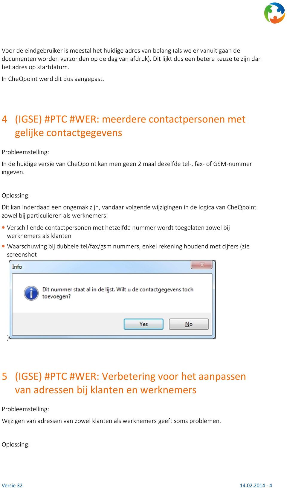 4 (IGSE) #PTC #WER: meerdere contactpersonen met gelijke contactgegevens Probleemstelling: In de huidige versie van CheQpoint kan men geen 2 maal dezelfde tel-, fax- of GSM-nummer ingeven.