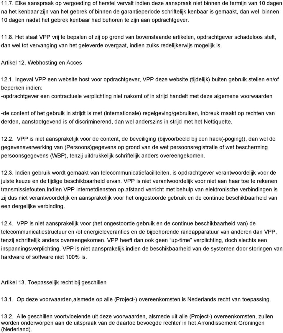 Het staat VPP vrij te bepalen of zij op grond van bovenstaande artikelen, opdrachtgever schadeloos stelt, dan wel tot vervanging van het geleverde overgaat, indien zulks redelijkerwijs mogelijk is.