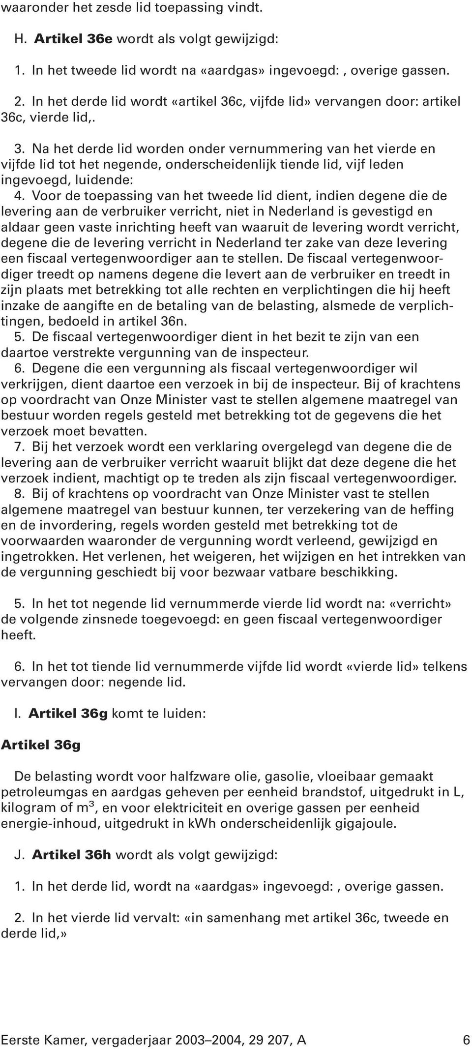 Voor de toepassing van het tweede lid dient, indien degene die de levering aan de verbruiker verricht, niet in Nederland is gevestigd en aldaar geen vaste inrichting heeft van waaruit de levering