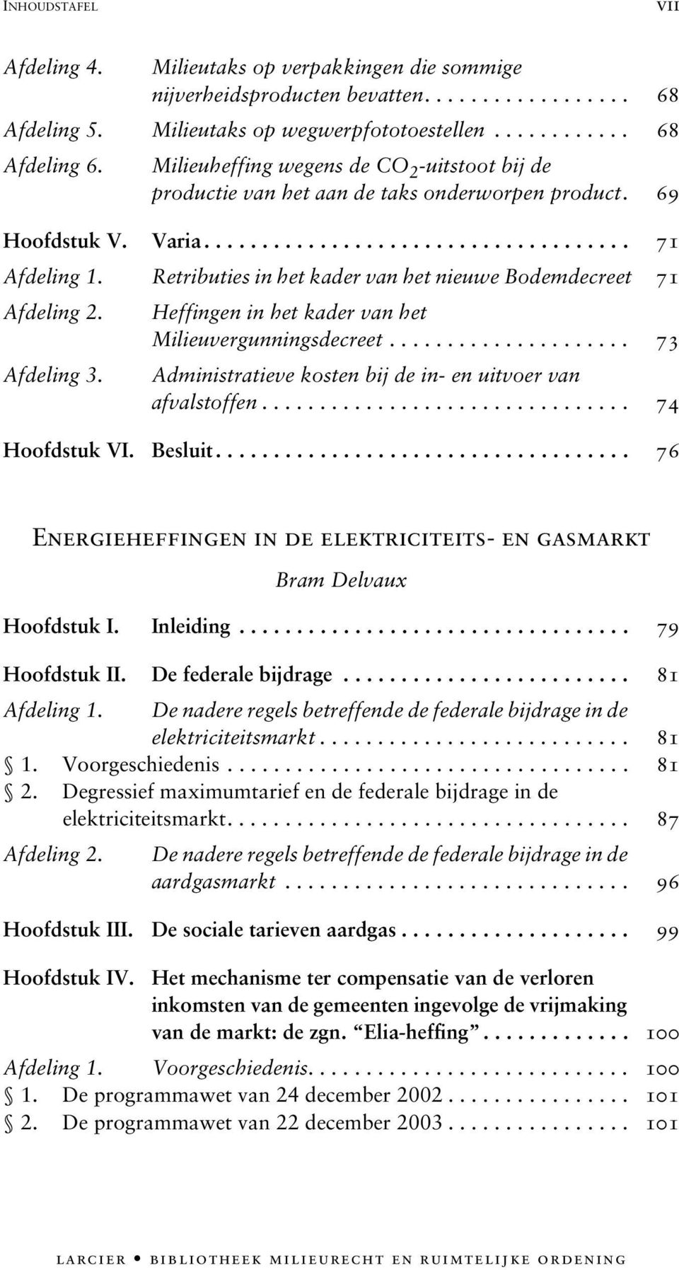 Retributies in het kader van het nieuwe Bodemdecreet 71 Afdeling 2. Heffingen in het kader van het Milieuvergunningsdecreet..................... 73 Afdeling 3.