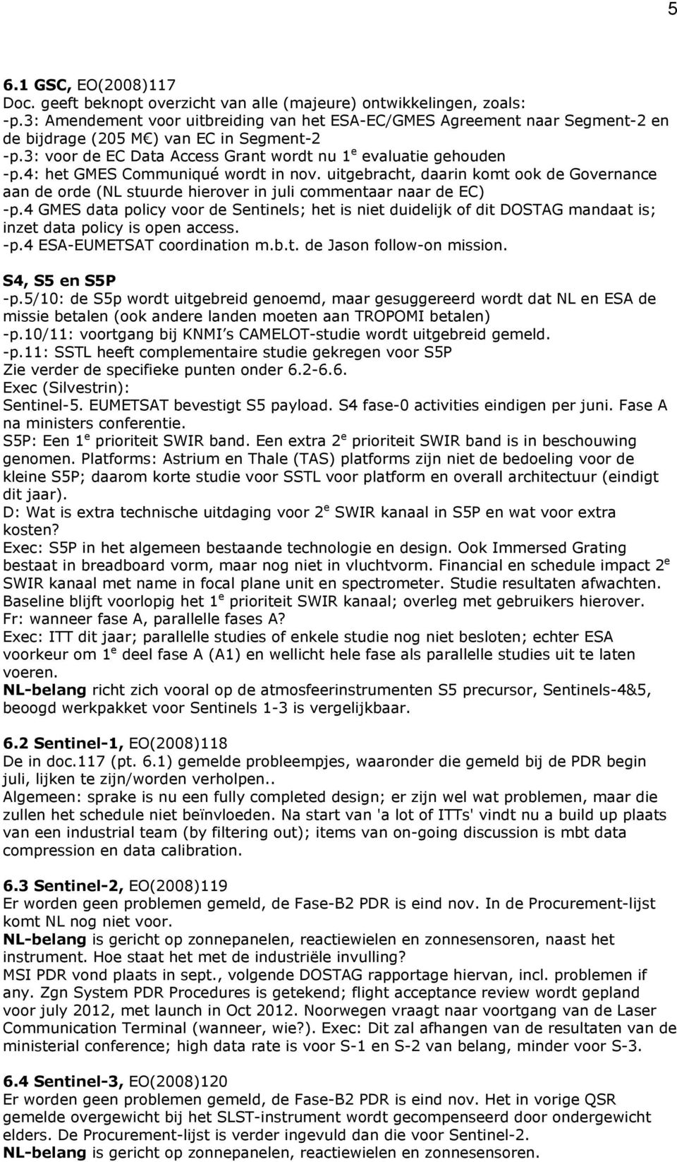 4: het GMES Communiqué wordt in nov. uitgebracht, daarin komt ook de Governance aan de orde (NL stuurde hierover in juli commentaar naar de EC) -p.