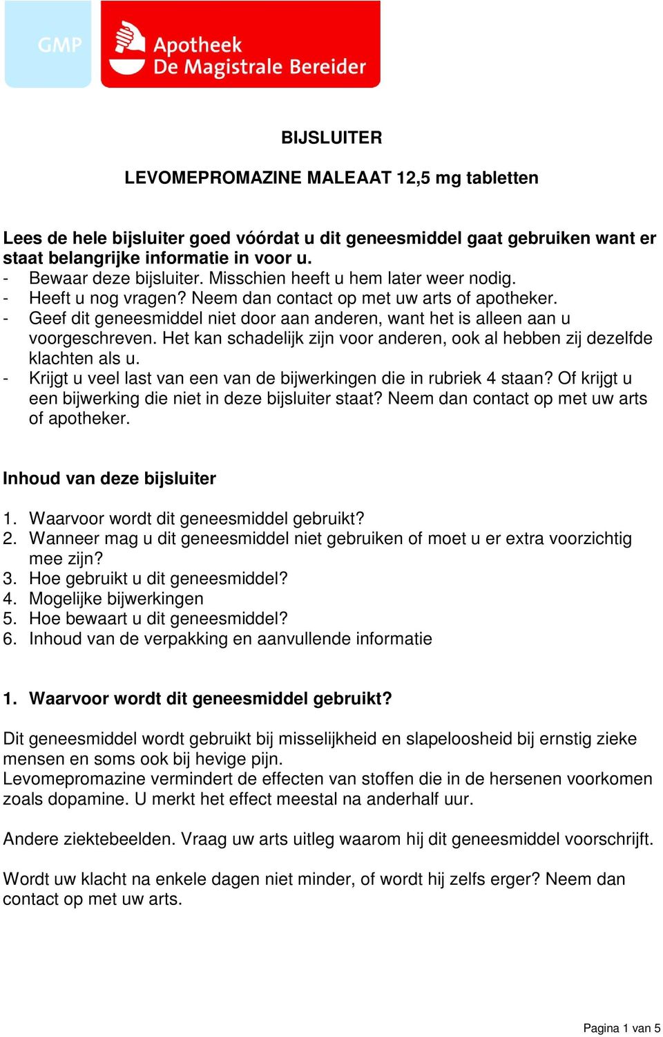 Het kan schadelijk zijn voor anderen, ook al hebben zij dezelfde klachten als u. - Krijgt u veel last van een van de bijwerkingen die in rubriek 4 staan?