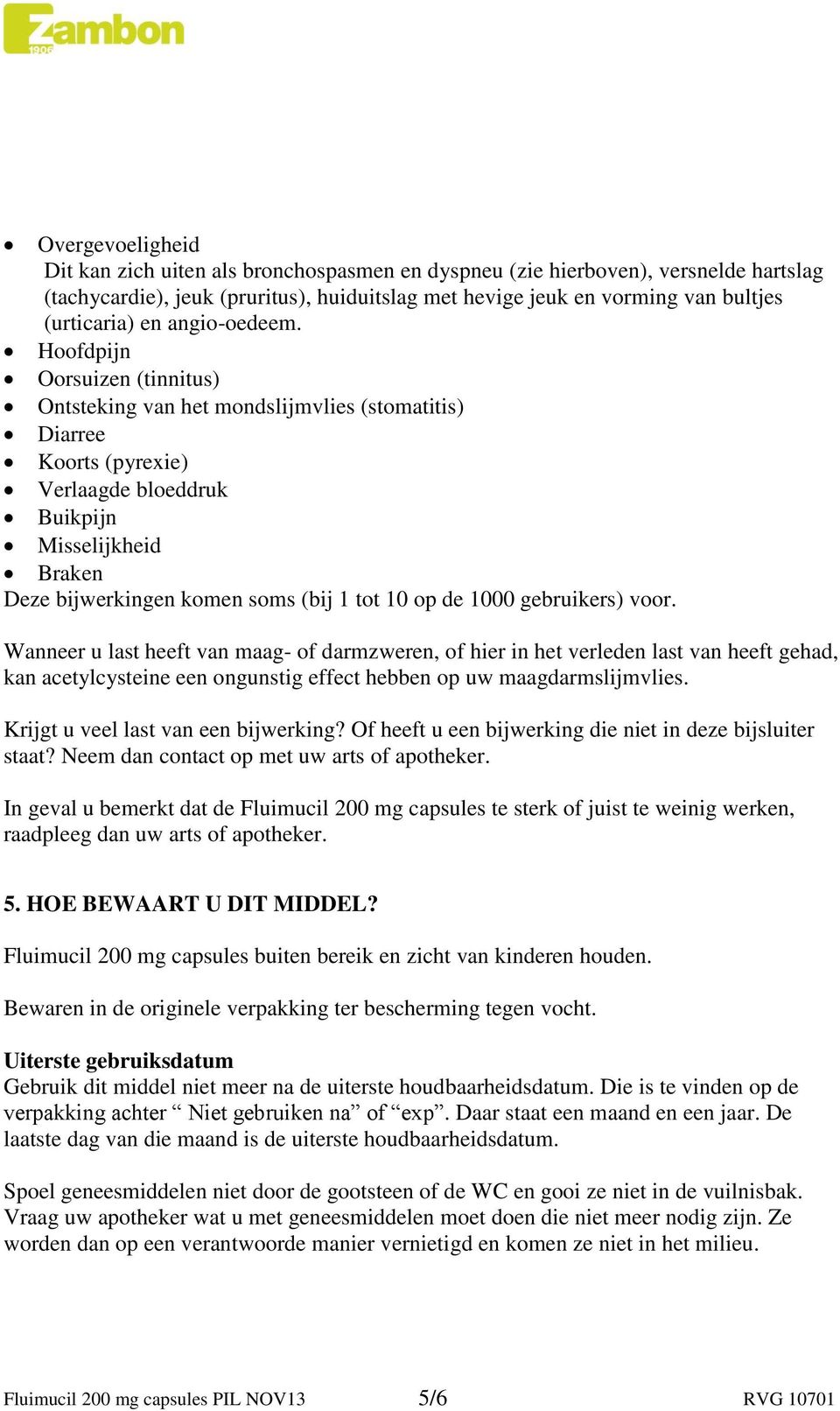 Hoofdpijn Oorsuizen (tinnitus) Ontsteking van het mondslijmvlies (stomatitis) Diarree Koorts (pyrexie) Verlaagde bloeddruk Buikpijn Misselijkheid Braken Deze bijwerkingen komen soms (bij 1 tot 10 op