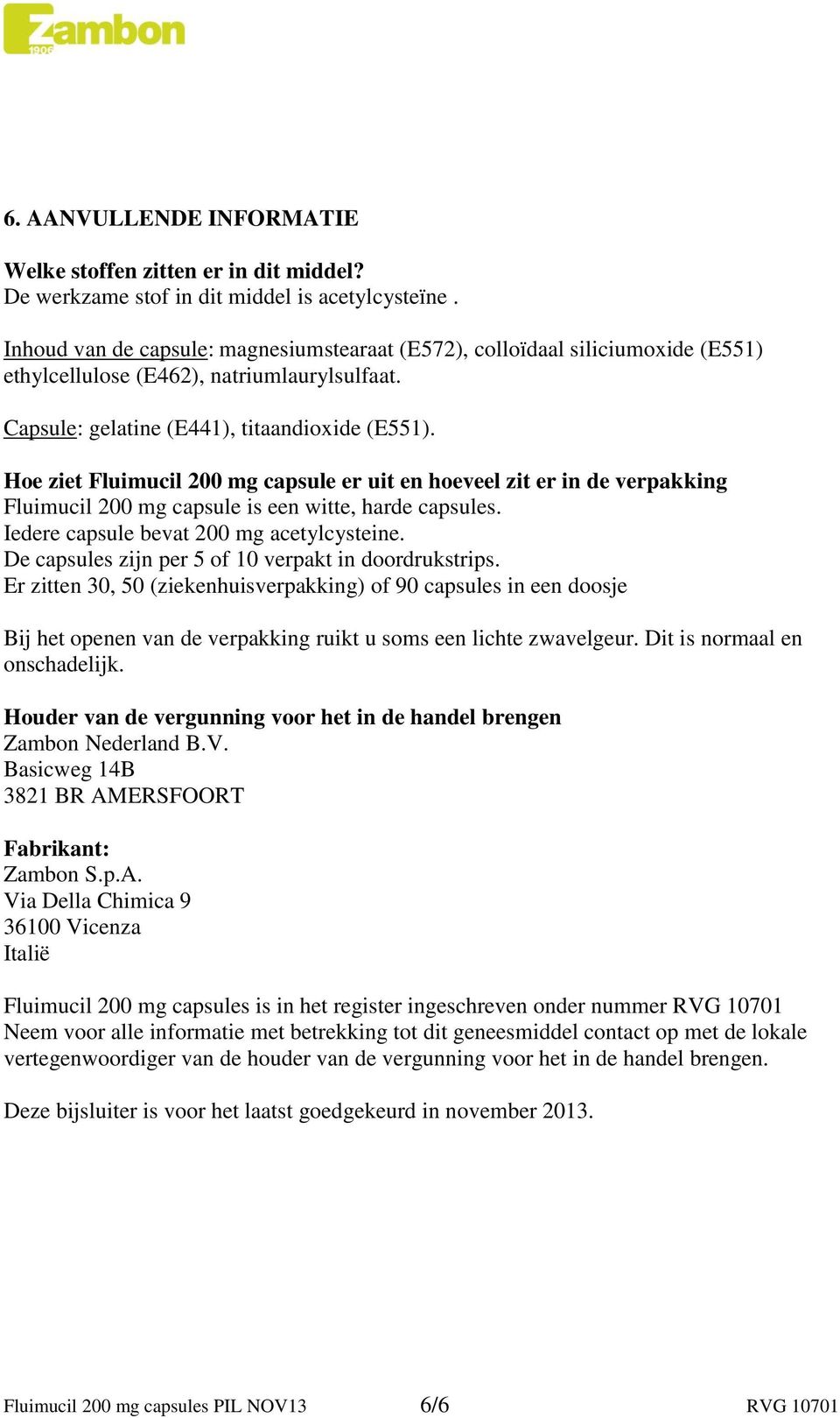 Hoe ziet Fluimucil 200 mg capsule er uit en hoeveel zit er in de verpakking Fluimucil 200 mg capsule is een witte, harde capsules. Iedere capsule bevat 200 mg acetylcysteine.