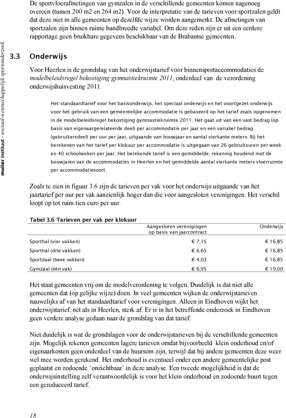 Om deze reden zijn er uit een eerdere rapportage geen bruikbare gegevens beschikbaar van de Brabantse gemeenten. mulier instituut - sociaal-wetenschappelijk sportonderzoek 3.