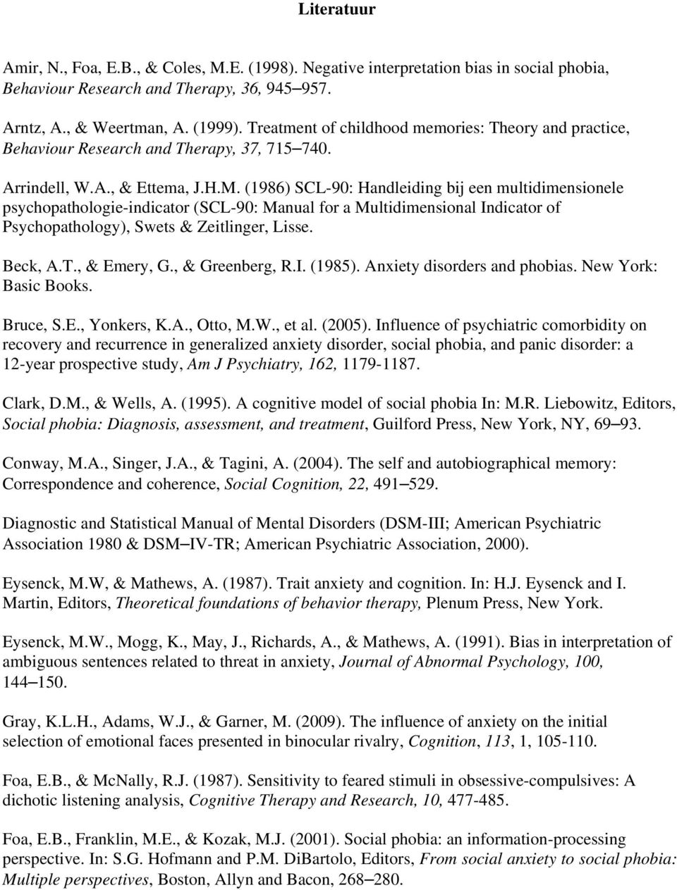 (1986) SCL-90: Handleiding bij een multidimensionele psychopathologie-indicator (SCL-90: Manual for a Multidimensional Indicator of Psychopathology), Swets & Zeitlinger, Lisse. Beck, A.T., & Emery, G.