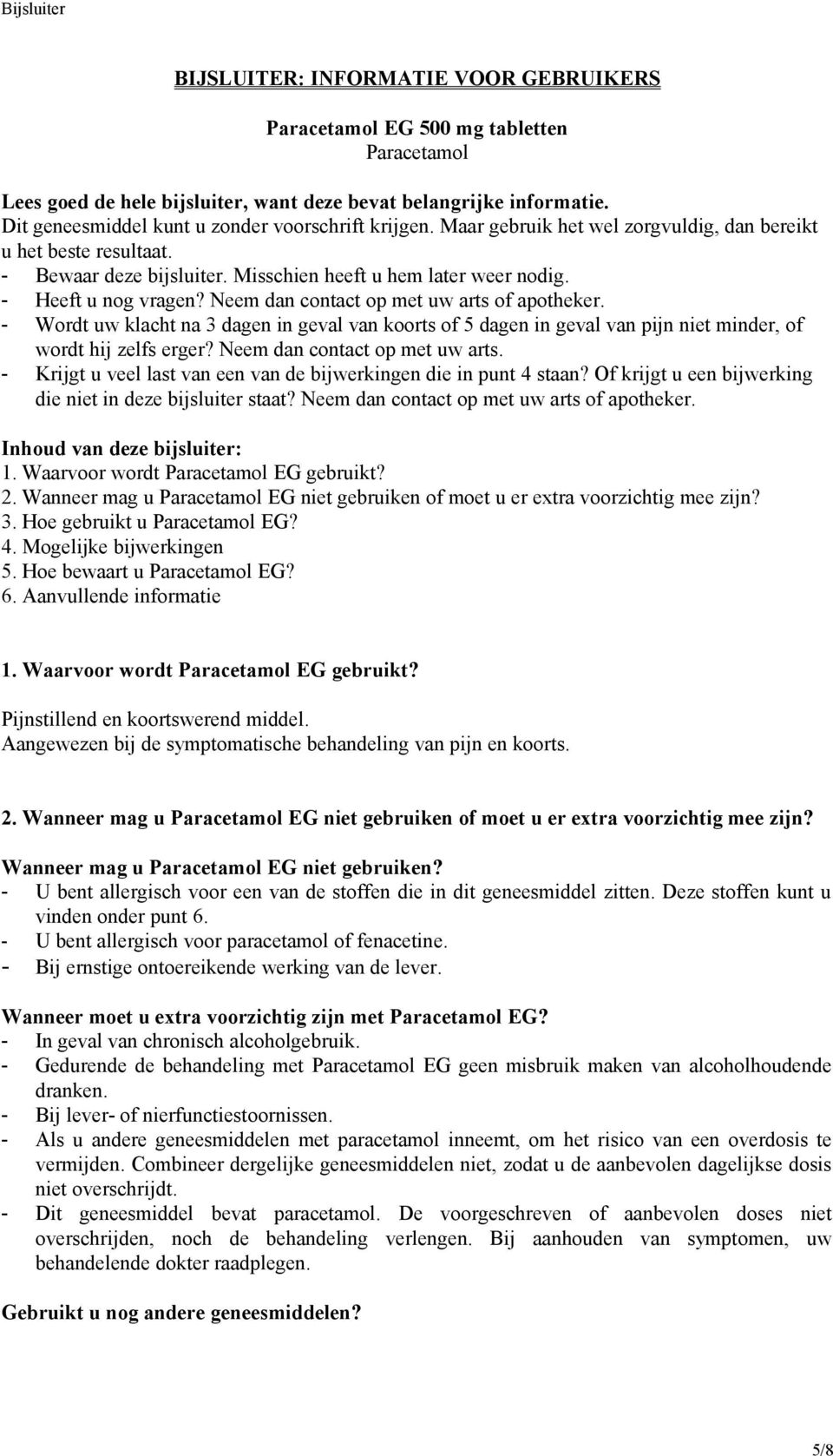 - Heeft u nog vragen? Neem dan contact op met uw arts of apotheker. - Wordt uw klacht na 3 dagen in geval van koorts of 5 dagen in geval van pijn niet minder, of wordt hij zelfs erger?