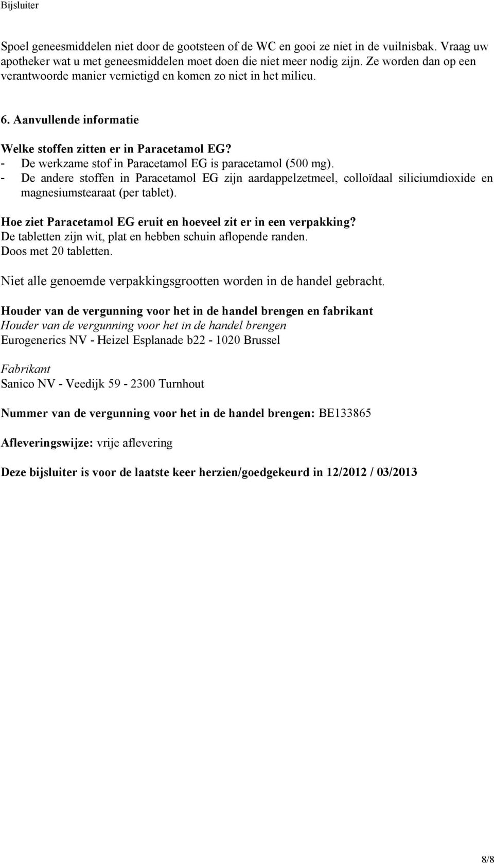 - De werkzame stof in Paracetamol EG is paracetamol (500 mg). - De andere stoffen in Paracetamol EG zijn aardappelzetmeel, colloïdaal siliciumdioxide en magnesiumstearaat (per tablet).