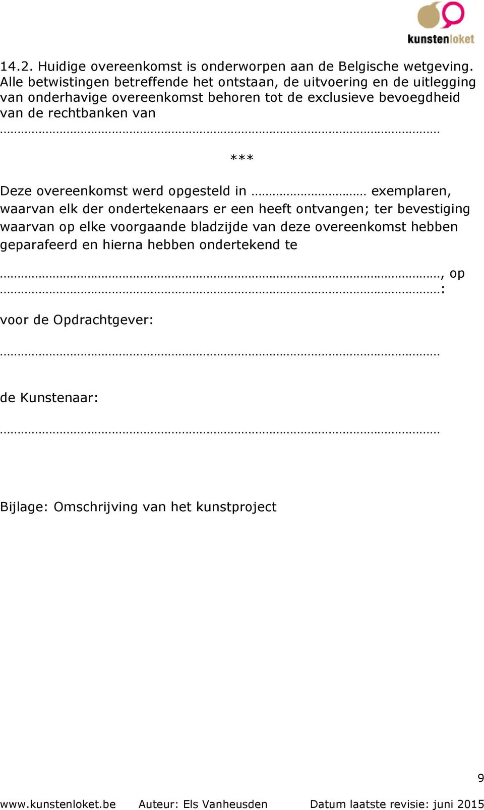 bevoegdheid van de rechtbanken van *** Deze overeenkomst werd opgesteld in exemplaren, waarvan elk der ondertekenaars er een heeft