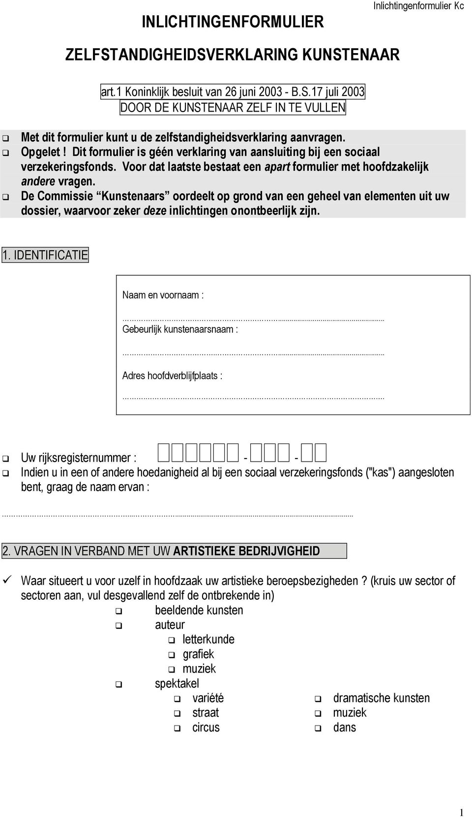 De Commissie Kunstenaars oordeelt op grond van een geheel van elementen uit uw dossier, waarvoor zeker deze inlichtingen onontbeerlijk zijn. 1. IDENTIFICATIE Naam en voornaam :.