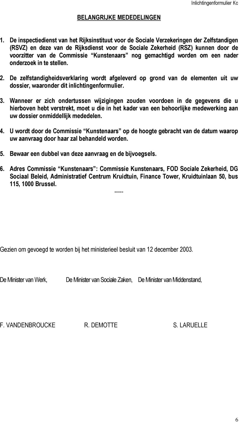 Kunstenaars nog gemachtigd worden om een nader onderzoek in te stellen. 2. De zelfstandigheidsverklaring wordt afgeleverd op grond van de elementen uit uw dossier, waaronder dit inlichtingenformulier.