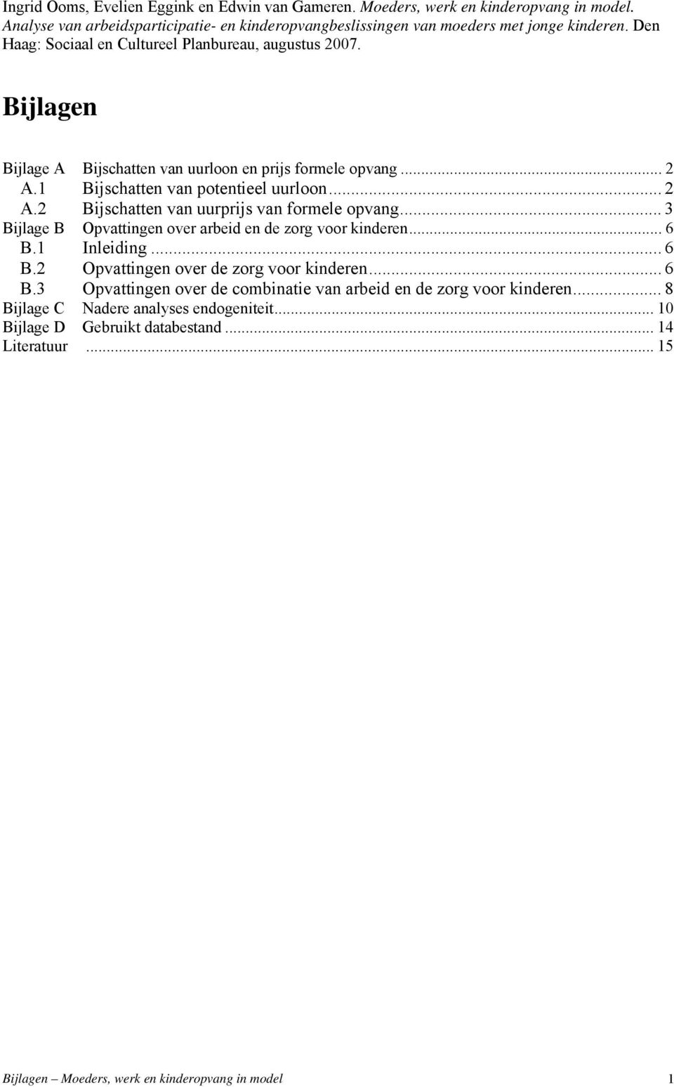 .. 3 Bijlage B Opvattingen over arbeid en de zorg voor kinderen... 6 B.1 Inleiding...6 B.2 Opvattingen over de zorg voor kinderen... 6 B.3 Opvattingen over de combinatie van arbeid en de zorg voor kinderen.