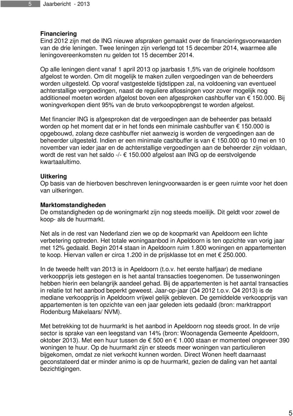 Op alle leningen dient vanaf 1 april 2013 op jaarbasis 1,5% van de originele hoofdsom afgelost te worden. Om dit mogelijk te maken zullen vergoedingen van de beheerders worden uitgesteld.