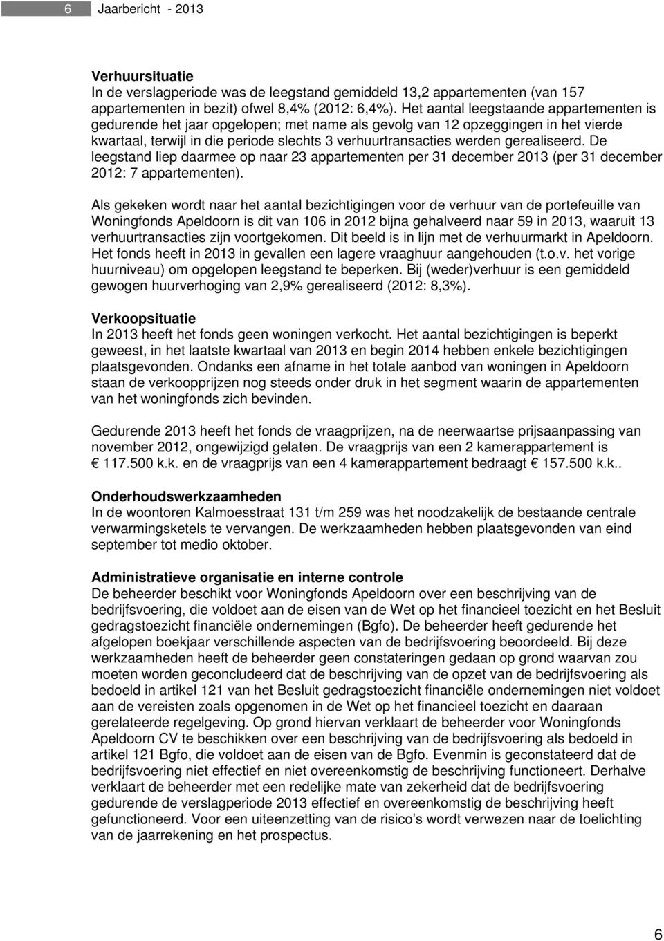 gerealiseerd. De leegstand liep daarmee op naar 23 appartementen per 31 december 2013 (per 31 december 2012: 7 appartementen).