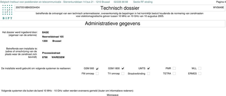 Pagina 4 Administratieve gegevens Het dossier werd ingediend door: (eigenaar van de antenne) BASE Neerveldstraat 105 1200 Brussel Betreffende een installatie te: (adres of omschrijving van