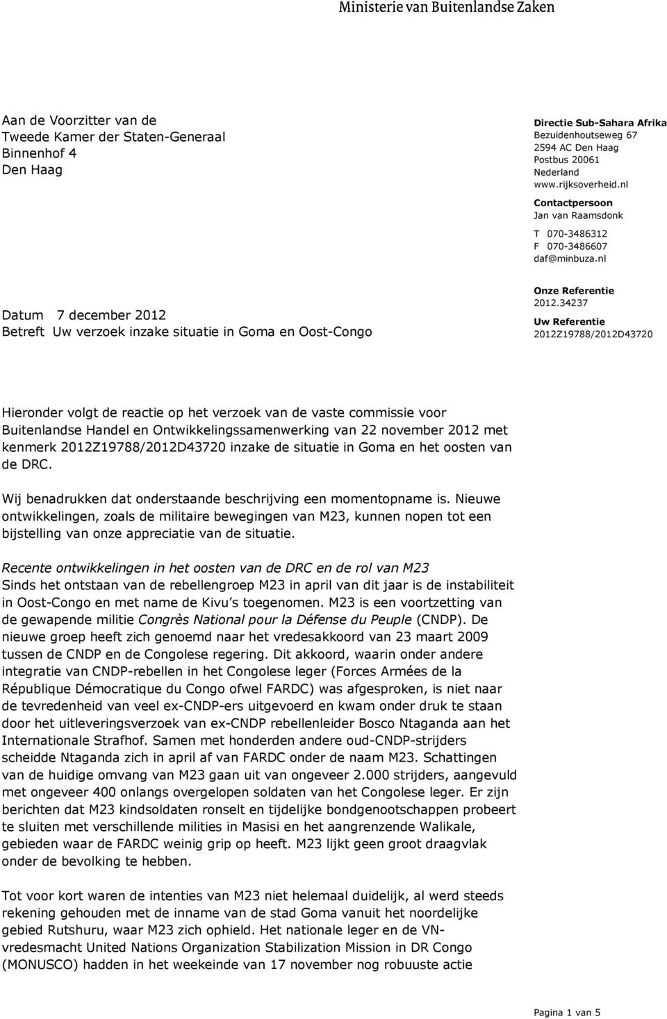 nl Datum 7 december 2012 Betreft Uw verzoek inzake situatie in Goma en Oost-Congo Uw Referentie 2012Z19788/2012D43720 Hieronder volgt de reactie op het verzoek van de vaste commissie voor