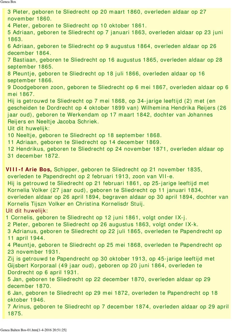 7 Bastiaan, geboren te Sliedrecht op 16 augustus 1865, overleden aldaar op 28 september 1865. 8 Pleuntje, geboren te Sliedrecht op 18 juli 1866, overleden aldaar op 16 september 1866.