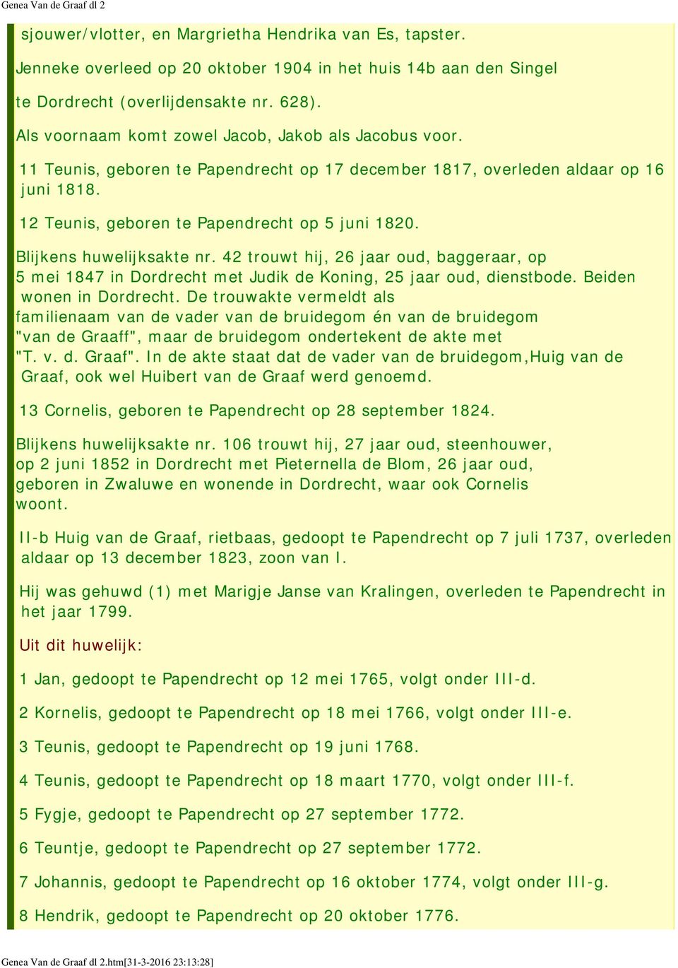 Blijkens huwelijksakte nr. 42 trouwt hij, 26 jaar oud, baggeraar, op 5 mei 1847 in Dordrecht met Judik de Koning, 25 jaar oud, dienstbode. Beiden wonen in Dordrecht.