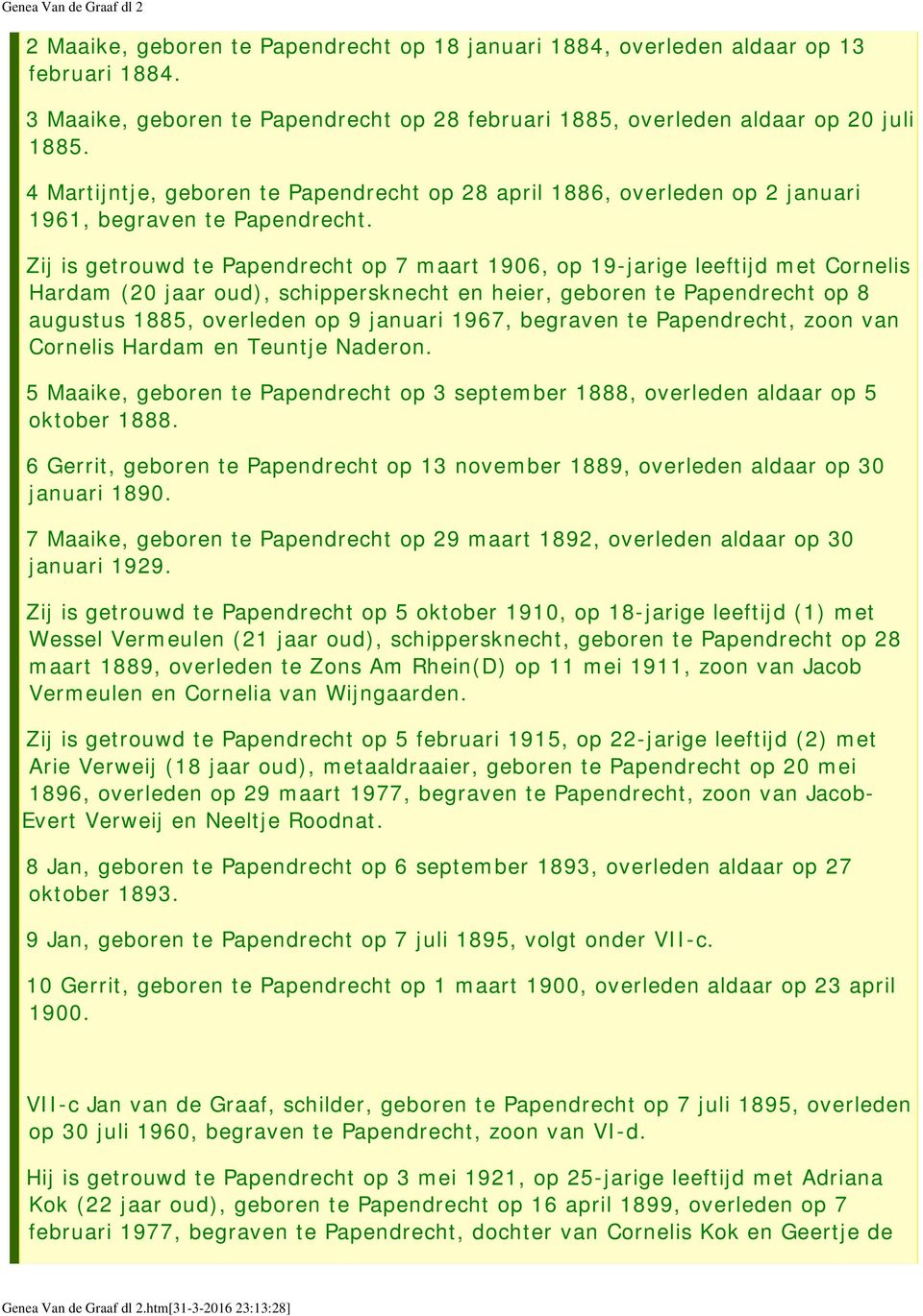 Zij is getrouwd te Papendrecht op 7 maart 1906, op 19-jarige leeftijd met Cornelis Hardam (20 jaar oud), schippersknecht en heier, geboren te Papendrecht op 8 augustus 1885, overleden op 9 januari